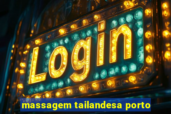 massagem tailandesa porto